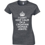 I Can't Keep Calm | I'm A Croatian Woman Jebote
