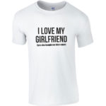 I Love My Girlfriend (Yes She Bought Me This T-Shirt)