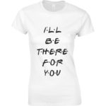 I'll Be There For You