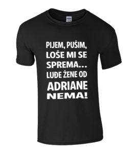 Pijem Pušim Loše Mi Se Sprema Luđe Žene Od Adrijane Nema