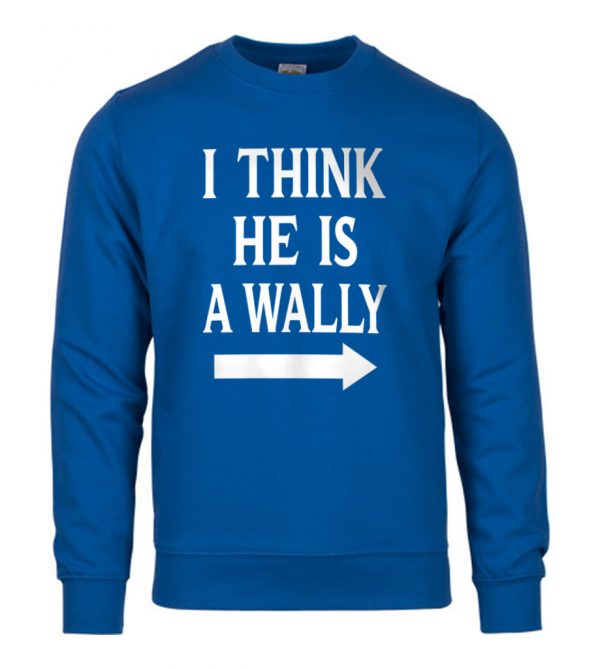 I Think He Is A Wally