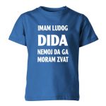 Imam Ludog Dida Nemoj Da Ga Moram Zvat