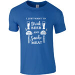 I Just Want To Drink Beer And Smoke Meat