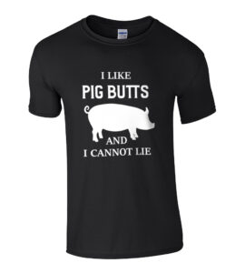 I Like Pig Butts And I Cannot Lie
