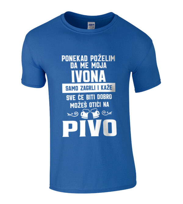 Ponekad Poželim Da Me Moja Ivona Samo Zagrli I Kaže Sve Će Biti Dobro Možeš Otići Na Pivo