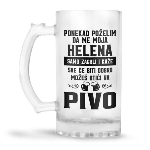 Ponekad Poželim Da Me Moja Helena Samo Zagrli I Kaže Sve Će Biti Dobro Možeš Otići Na Pivo - Slika 2