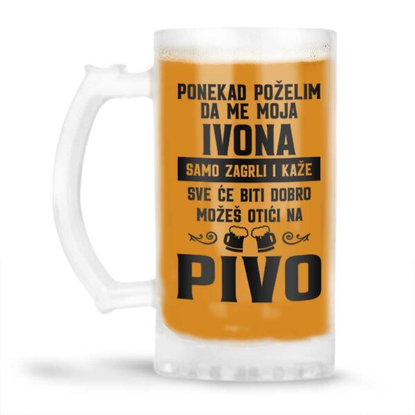 Ponekad Poželim Da Me Moja Ivona Samo Zagrli I Kaže Sve Će Biti Dobro Možeš Otići Na Pivo - Slika 4