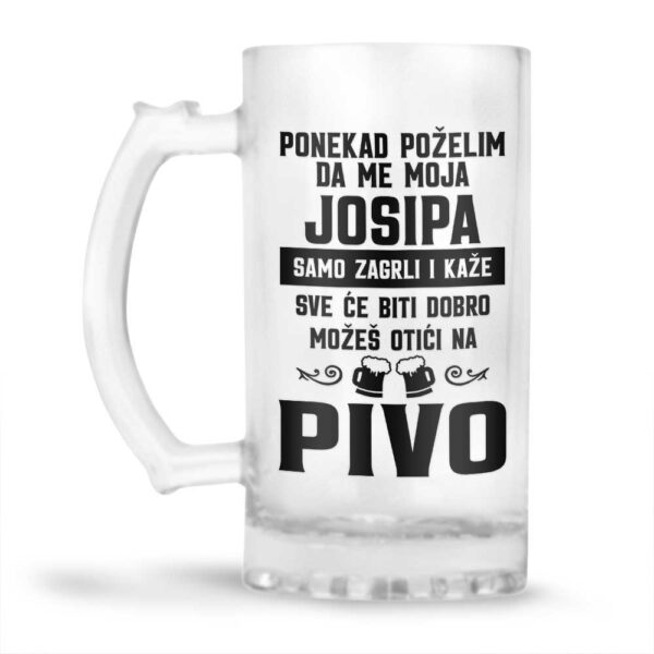 Ponekad Poželim Da Me Moja Josipa Samo Zagrli I Kaže Sve Će Biti Dobro Možeš Otići Na Pivo - Slika 2