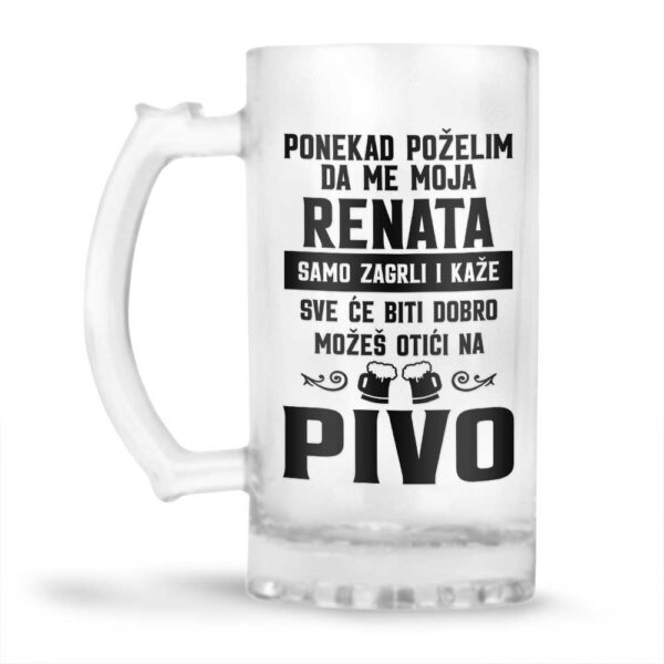 Ponekad Poželim Da Me Moja Renata Samo Zagrli I Kaže Sve Će Biti Dobro Možeš Otići Na Pivo - Slika 2