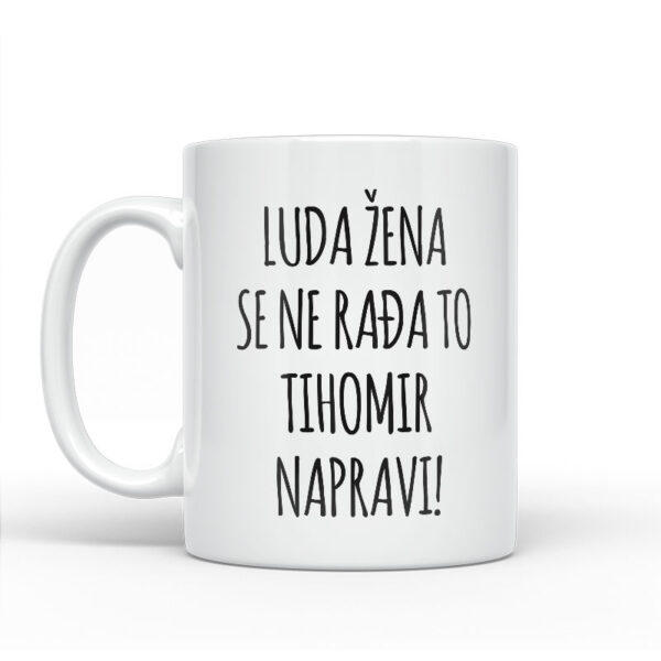 Luda Žena Se Ne Rađa, To Tihomir Napravi - Slika 2