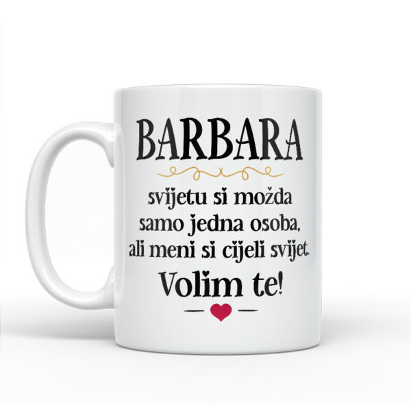 Barbara, Svijetu Si Možda Samo Jedna Osoba, Ali Meni Si Cijeli Svijet. Volim Te! - Slika 2