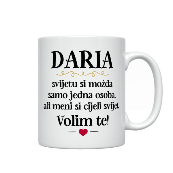 Daria, Svijetu Si Možda Samo Jedna Osoba, Ali Meni Si Cijeli Svijet. Volim Te!