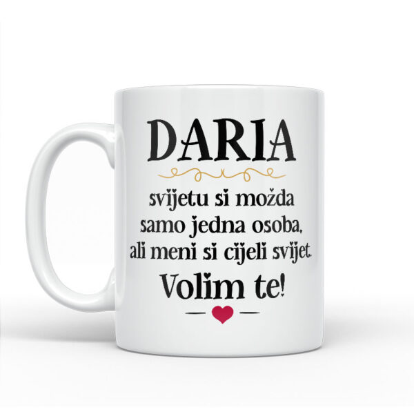 Daria, Svijetu Si Možda Samo Jedna Osoba, Ali Meni Si Cijeli Svijet. Volim Te! - Slika 2