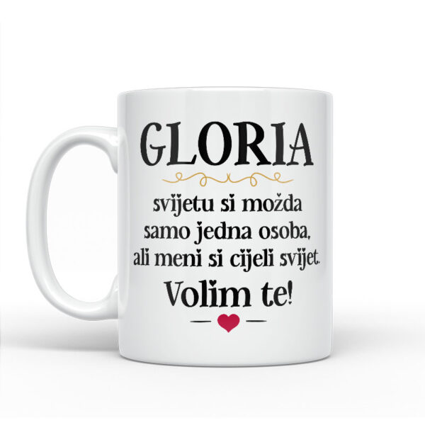 Gloria, Svijetu Si Možda Samo Jedna Osoba, Ali Meni Si Cijeli Svijet. Volim Te! - Slika 2