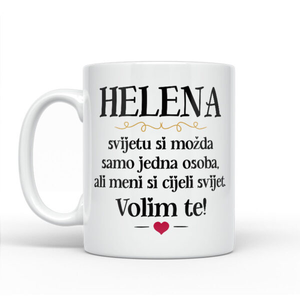 Helena, Svijetu Si Možda Samo Jedna Osoba, Ali Meni Si Cijeli Svijet. Volim Te! - Slika 2