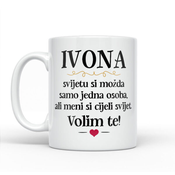 Ivona, Svijetu Si Možda Samo Jedna Osoba, Ali Meni Si Cijeli Svijet. Volim Te! - Slika 2