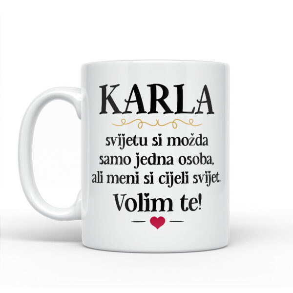 Karla, Svijetu Si Možda Samo Jedna Osoba, Ali Meni Si Cijeli Svijet. Volim Te! - Slika 2