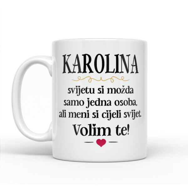 Karolina, Svijetu Si Možda Samo Jedna Osoba, Ali Meni Si Cijeli Svijet. Volim Te! - Slika 2