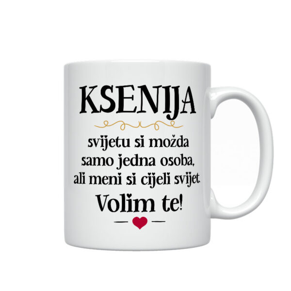 Ksenija, Svijetu Si Možda Samo Jedna Osoba, Ali Meni Si Cijeli Svijet. Volim Te!