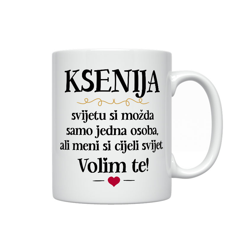 Ksenija, Svijetu Si Možda Samo Jedna Osoba, Ali Meni Si Cijeli Svijet. Volim Te!