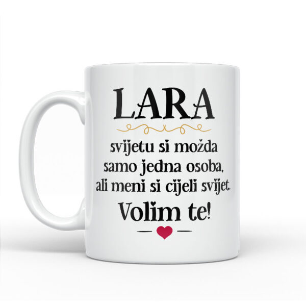 Lara, Svijetu Si Možda Samo Jedna Osoba, Ali Meni Si Cijeli Svijet. Volim Te! - Slika 2