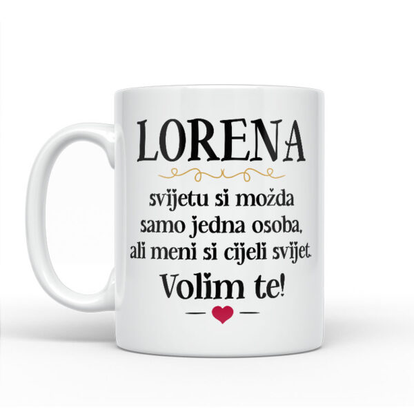 Lorena, Svijetu Si Možda Samo Jedna Osoba, Ali Meni Si Cijeli Svijet. Volim Te! - Slika 2