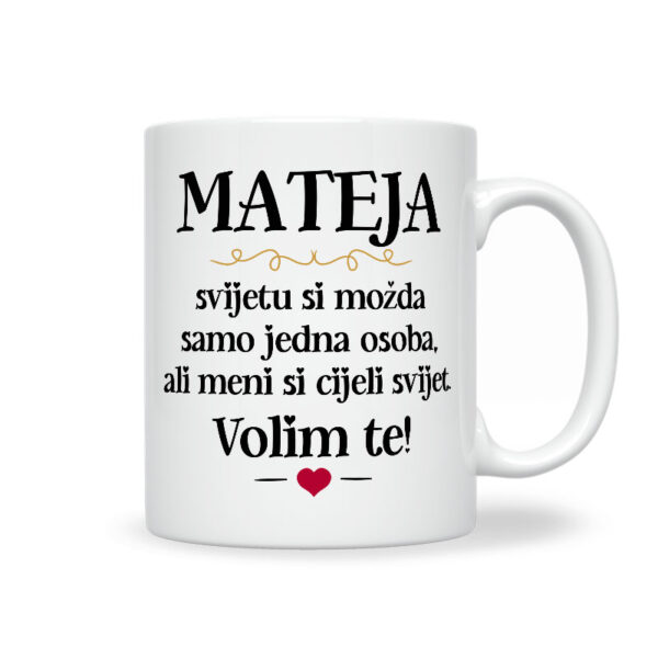 Mateja, Svijetu Si Možda Samo Jedna Osoba, Ali Meni Si Cijeli Svijet. Volim Te!