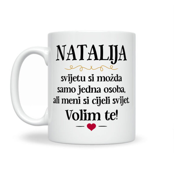 Natalija, Svijetu Si Možda Samo Jedna Osoba, Ali Meni Si Cijeli Svijet. Volim Te! - Slika 2
