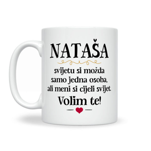 Nataša, Svijetu Si Možda Samo Jedna Osoba, Ali Meni Si Cijeli Svijet. Volim Te! - Slika 2