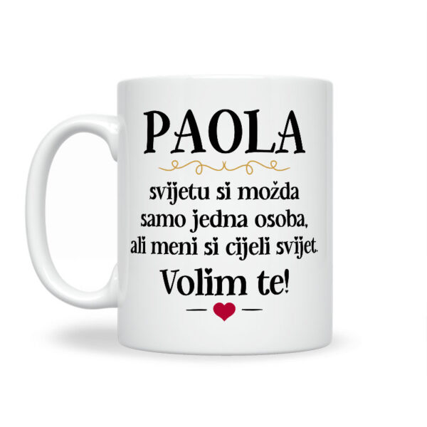 Paola, Svijetu Si Možda Samo Jedna Osoba, Ali Meni Si Cijeli Svijet. Volim Te! - Slika 2