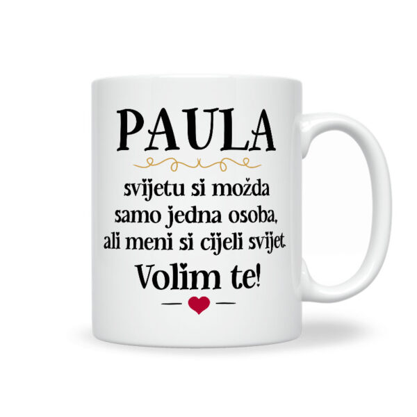 Paula, Svijetu Si Možda Samo Jedna Osoba, Ali Meni Si Cijeli Svijet. Volim Te!