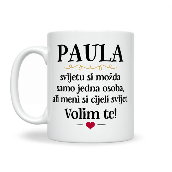 Paula, Svijetu Si Možda Samo Jedna Osoba, Ali Meni Si Cijeli Svijet. Volim Te! - Slika 2