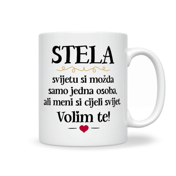 Stela, Svijetu Si Možda Samo Jedna Osoba, Ali Meni Si Cijeli Svijet. Volim Te!