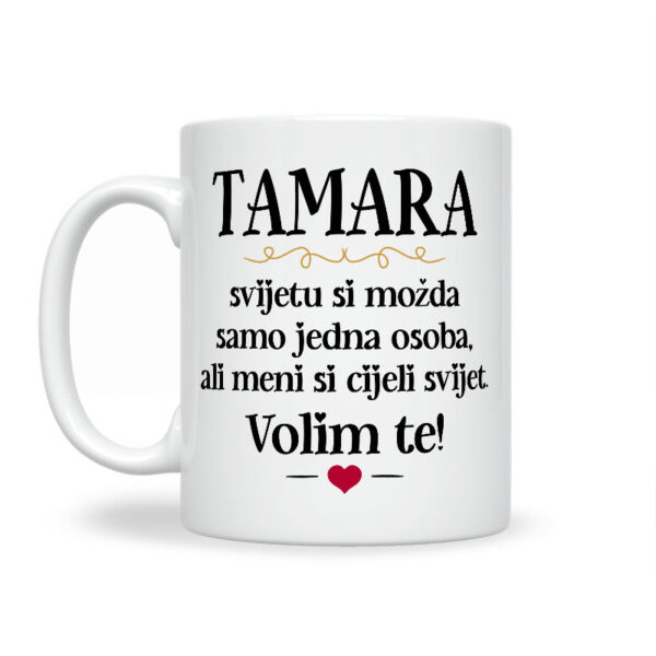 Tamara, Svijetu Si Možda Samo Jedna Osoba, Ali Meni Si Cijeli Svijet. Volim Te! - Slika 2