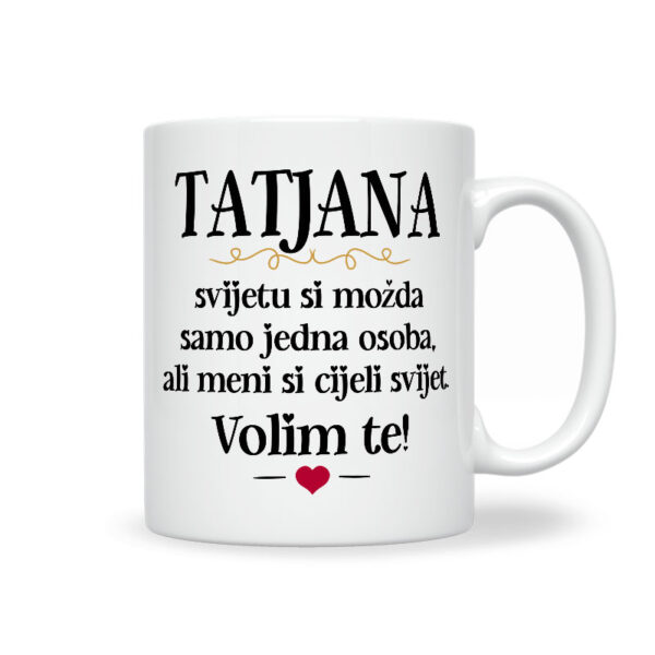 Tatjana, Svijetu Si Možda Samo Jedna Osoba, Ali Meni Si Cijeli Svijet. Volim Te!