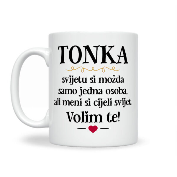 Tonka, Svijetu Si Možda Samo Jedna Osoba, Ali Meni Si Cijeli Svijet. Volim Te! - Slika 2