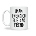 Imam Frendicu Pije Kao Frend - Slika 2