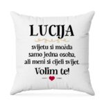 Lucija, Svijetu Si Možda Samo Jedna Osoba, Ali Meni Si Cijeli Svijet. Volim Te!