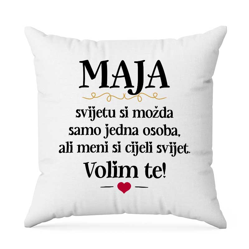 Maja, Svijetu Si Možda Samo Jedna Osoba, Ali Meni Si Cijeli Svijet. Volim Te!