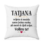 Tatjana, Svijetu Si Možda Samo Jedna Osoba, Ali Meni Si Cijeli Svijet. Volim Te!