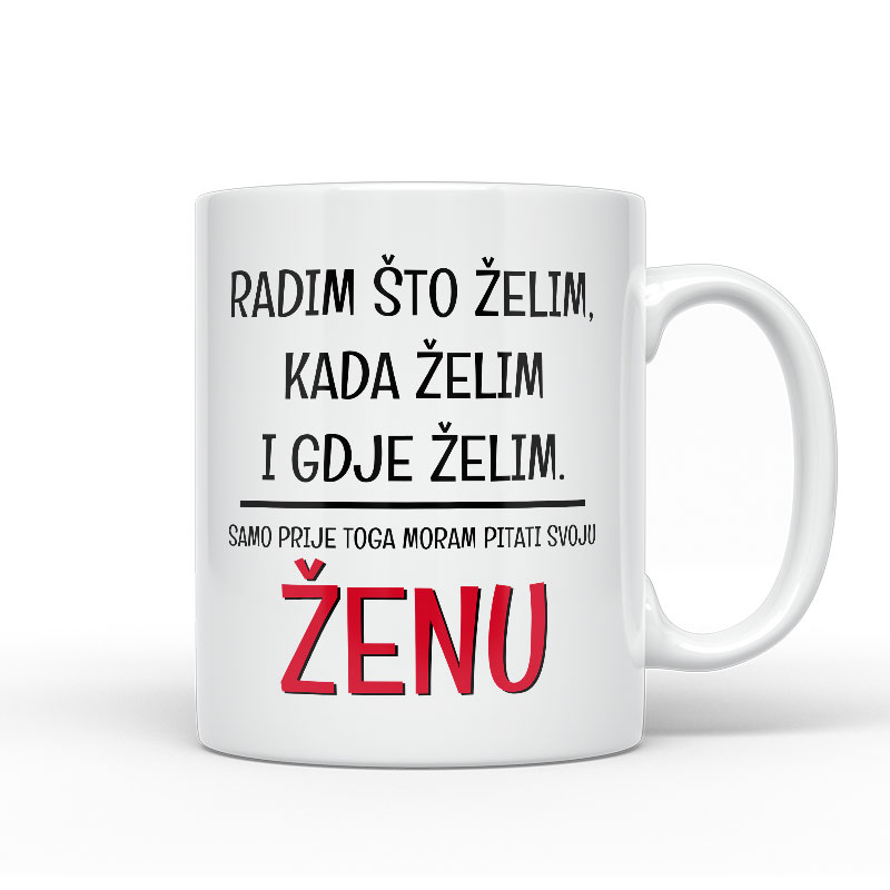 Radim Što Želim Kada Želim I Gdje Želim | Samo Prije Toga Moram Pitati Svoju Ženu