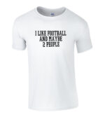 I Like Football And Maybe 2 People